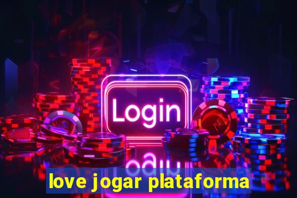 love jogar plataforma